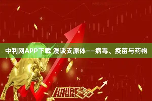 中利网APP下载 漫谈支原体——病毒、疫苗与药物